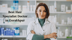 best hair specialist doctor in Gorakhpur